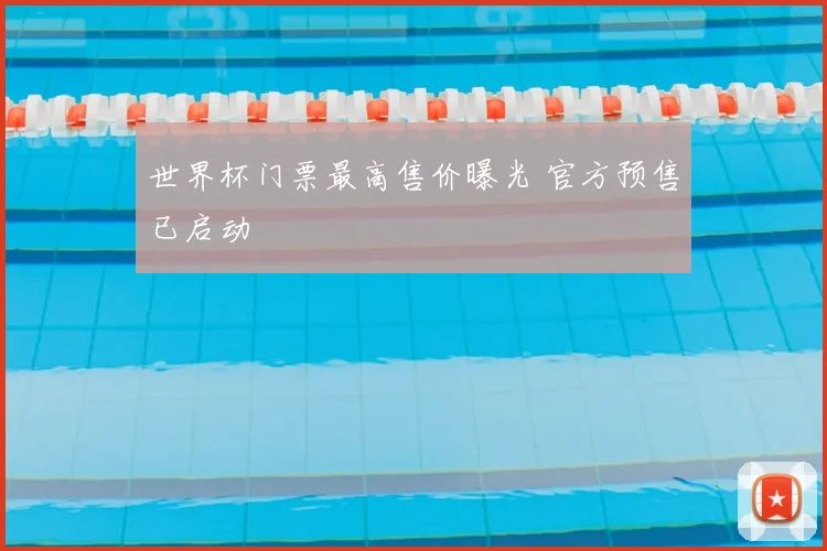 世界杯门票最高售价曝光 官方预售已启动